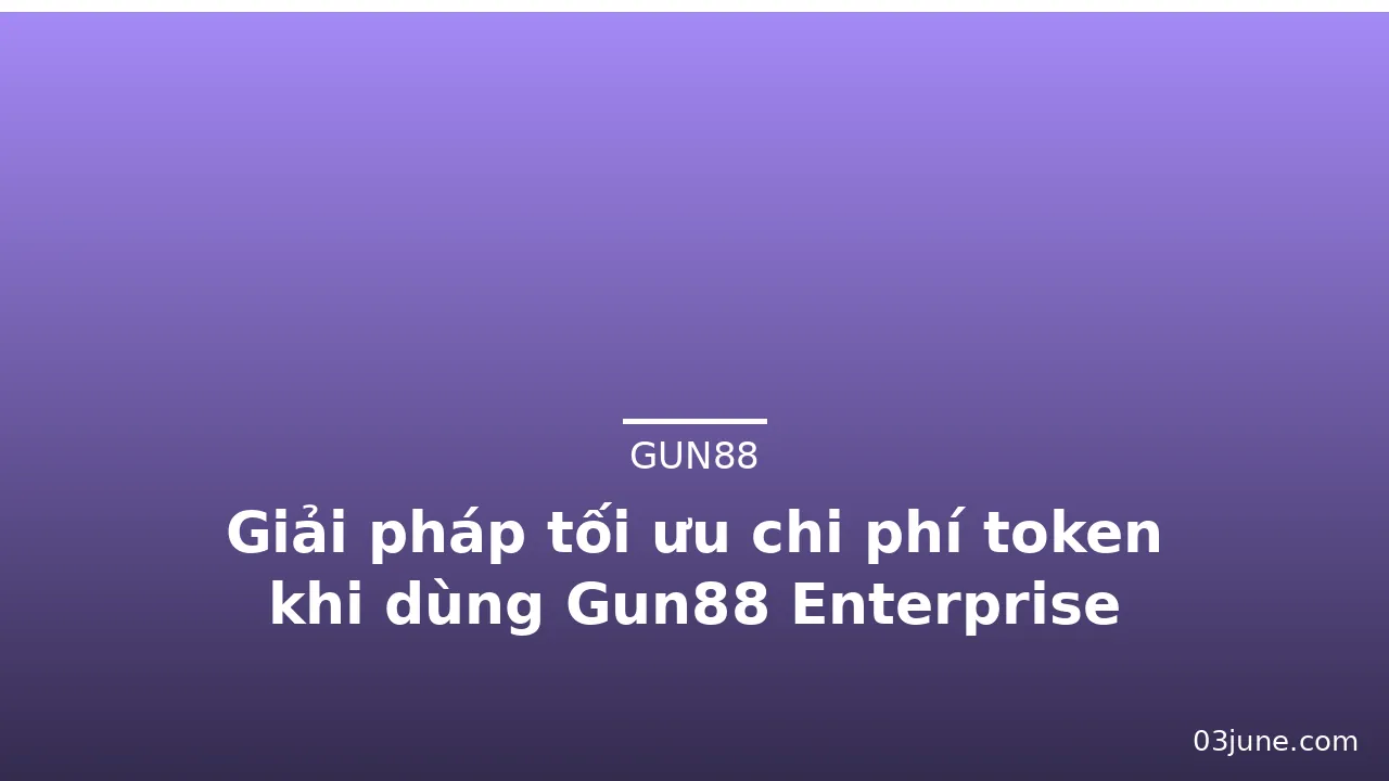 Giải pháp tối ưu chi phí token khi dùng Gun88 Enterprise — gun88 · ảnh 2