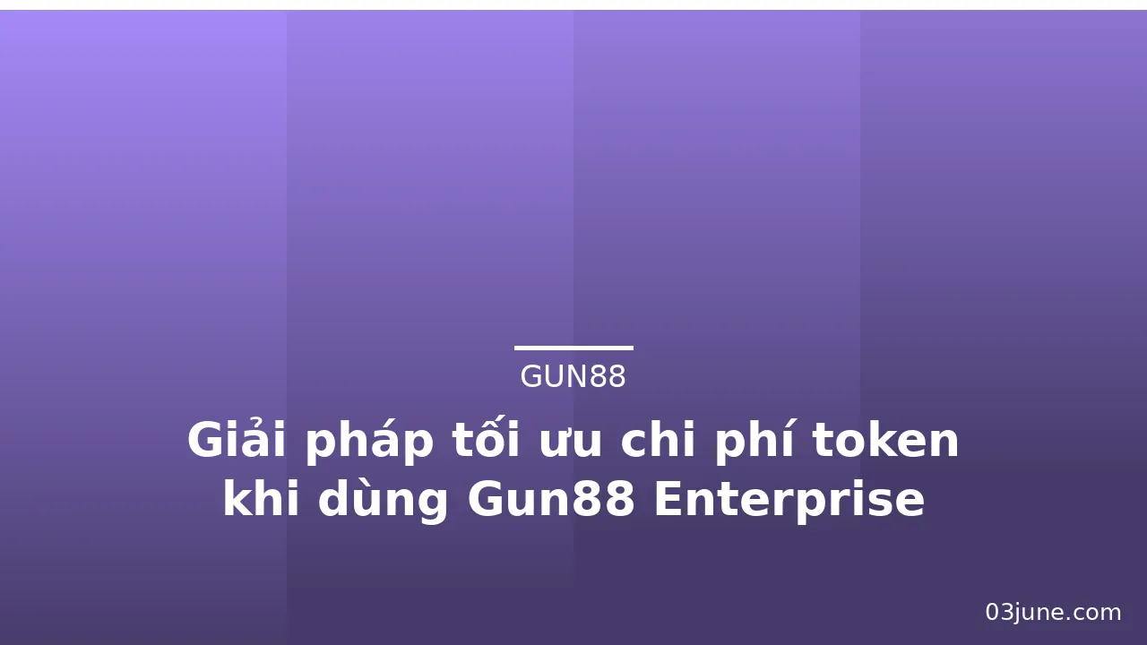 Giải pháp tối ưu chi phí token khi dùng Gun88 Enterprise — gun88 · ảnh 3