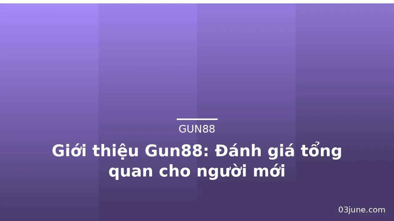 Giới thiệu Gun88: Đánh giá tổng quan cho người mới — gun88