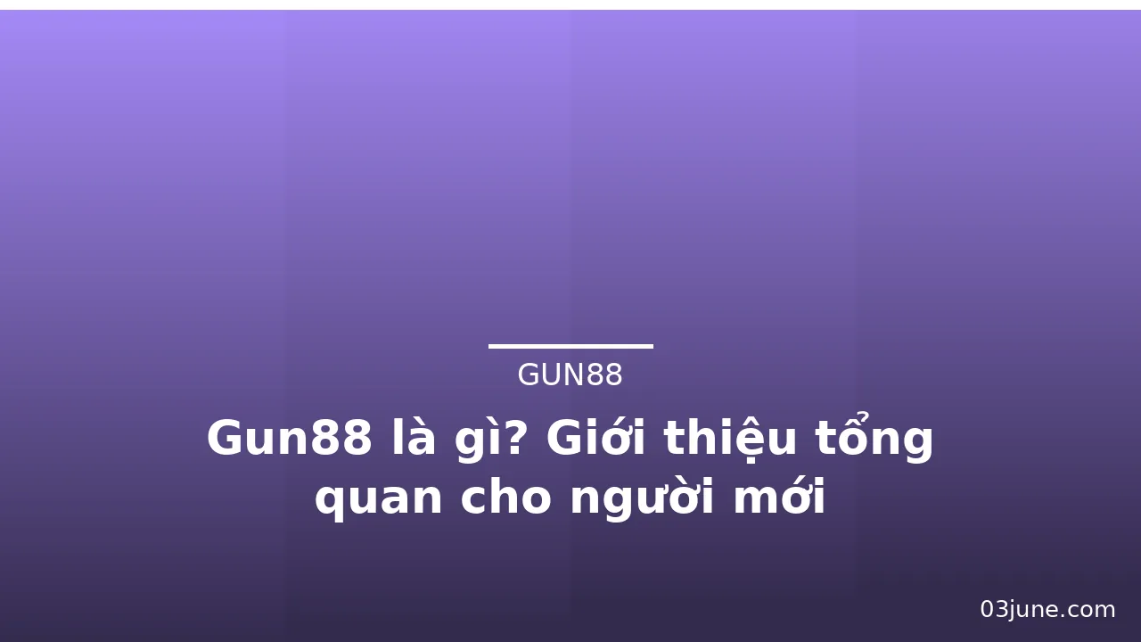 Gun88 là gì? Giới thiệu tổng quan cho người mới — gun88 · ảnh 1