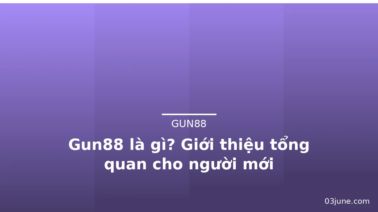 Gun88 là gì? Giới thiệu tổng quan cho người mới — gun88