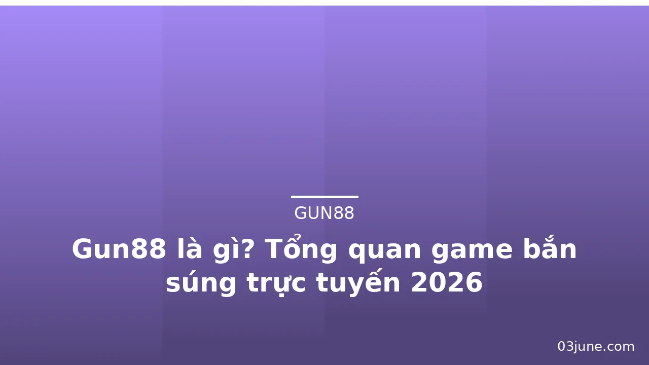 Gun88 là gì? Tổng quan game bắn súng trực tuyến 2026 — gun88
