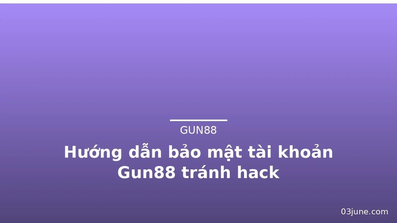 Hướng dẫn bảo mật tài khoản Gun88 tránh hack — gun88 · ảnh 1