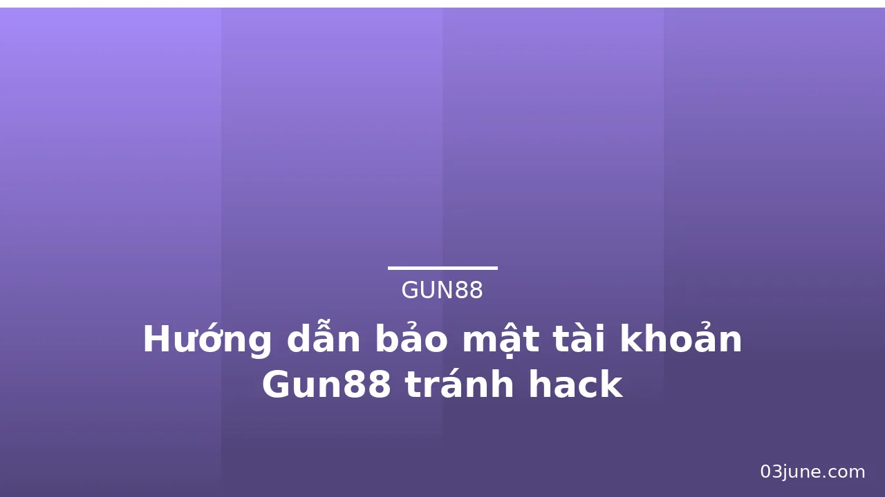 Hướng dẫn bảo mật tài khoản Gun88 tránh hack — gun88 · ảnh 3