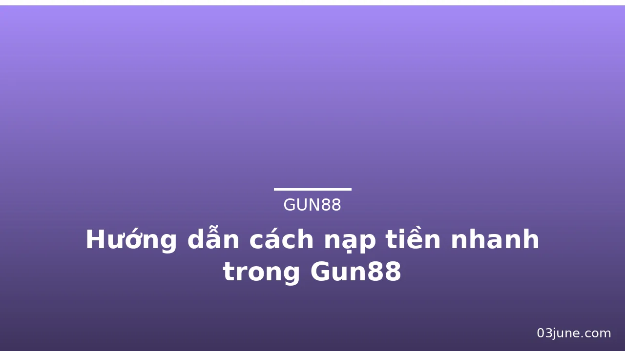 Hướng dẫn cách nạp tiền nhanh trong Gun88 — gun88 · ảnh 1