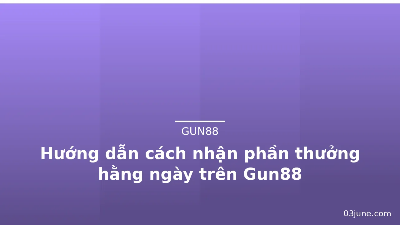 Hướng dẫn cách nhận phần thưởng hằng ngày trên Gun88 — gun88 · ảnh 1