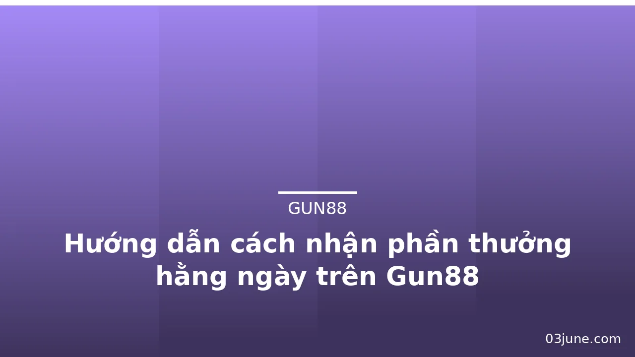 Hướng dẫn cách nhận phần thưởng hằng ngày trên Gun88 — gun88