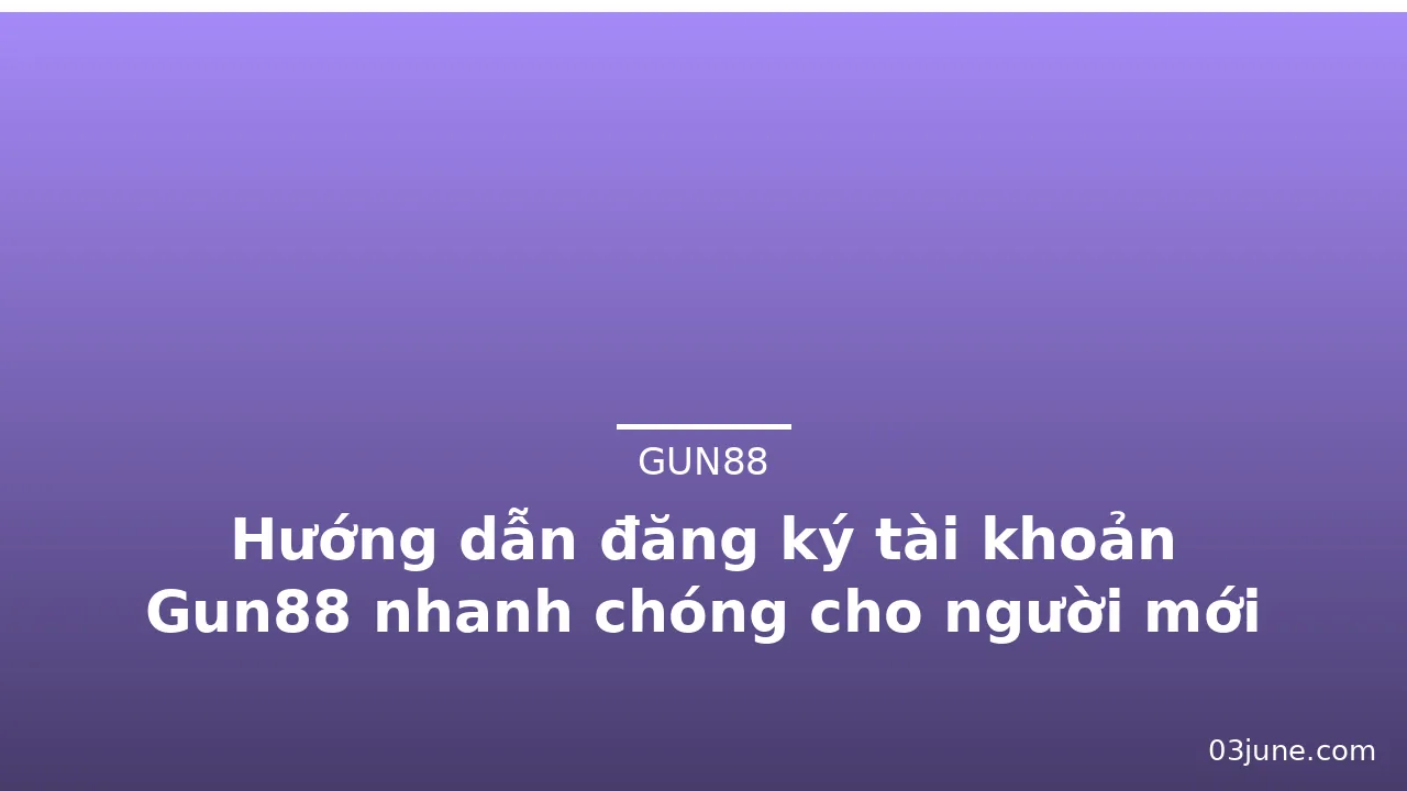 Hướng dẫn đăng ký tài khoản Gun88 nhanh chóng cho người mới — gun88 · ảnh 1