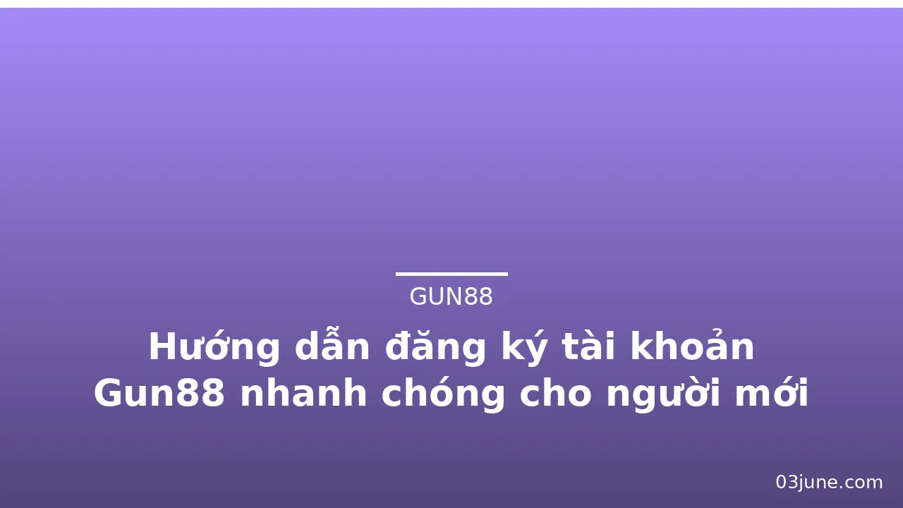 Hướng dẫn đăng ký tài khoản Gun88 nhanh chóng cho người mới — gun88 · ảnh 2