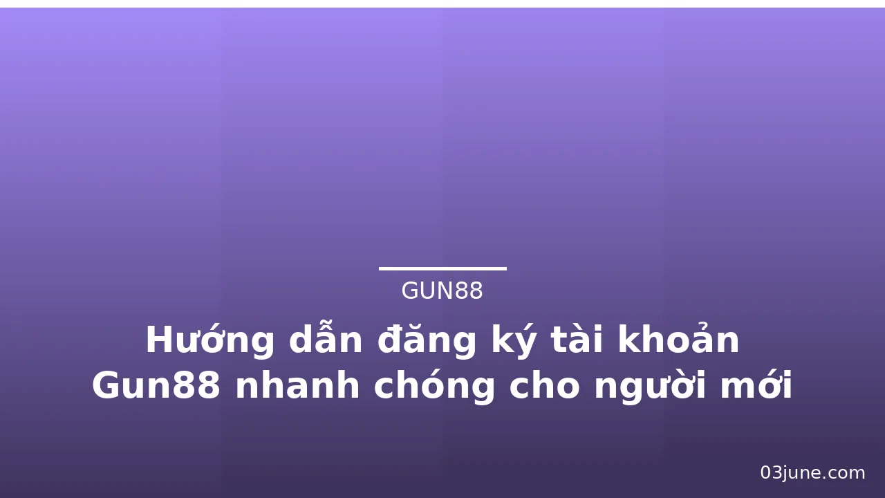 Hướng dẫn đăng ký tài khoản Gun88 nhanh chóng cho người mới — gun88 · ảnh 3