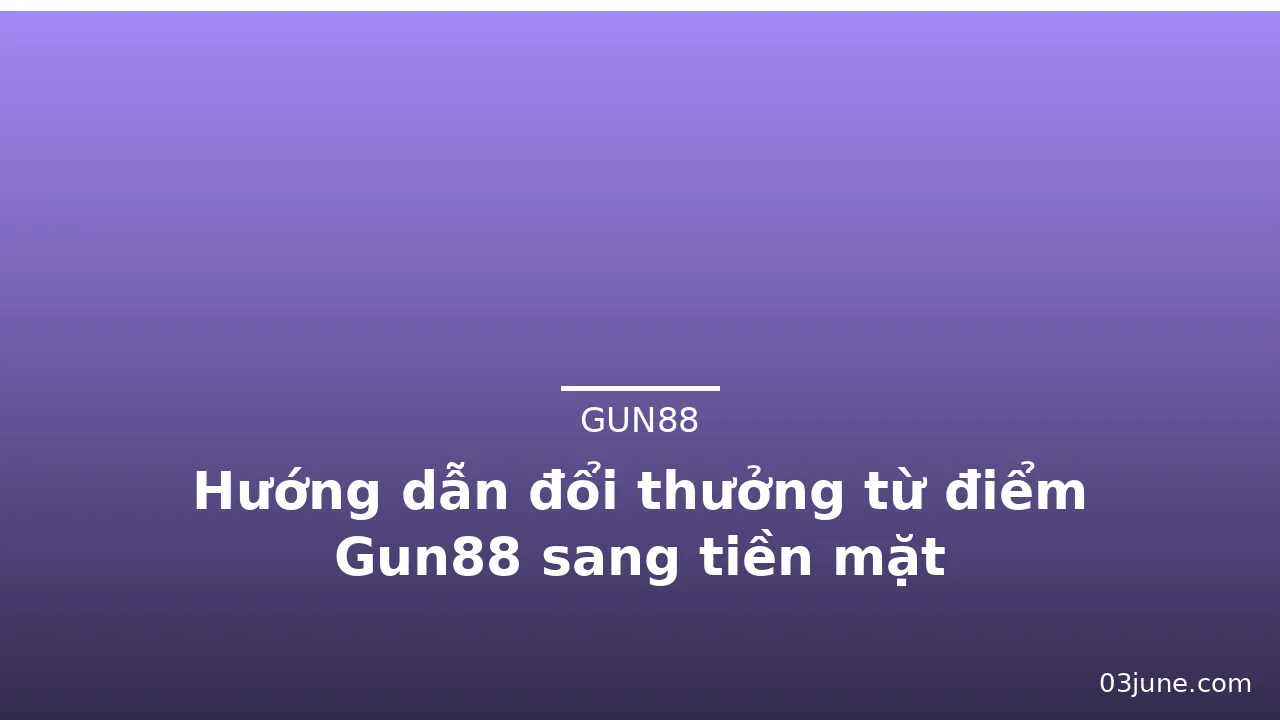 Hướng dẫn đổi thưởng từ điểm Gun88 sang tiền mặt — gun88 · ảnh 3