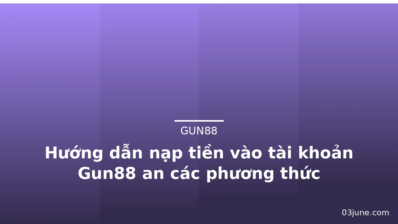 Hướng dẫn nạp tiền vào tài khoản Gun88 an các phương thức — gun88 · ảnh 3