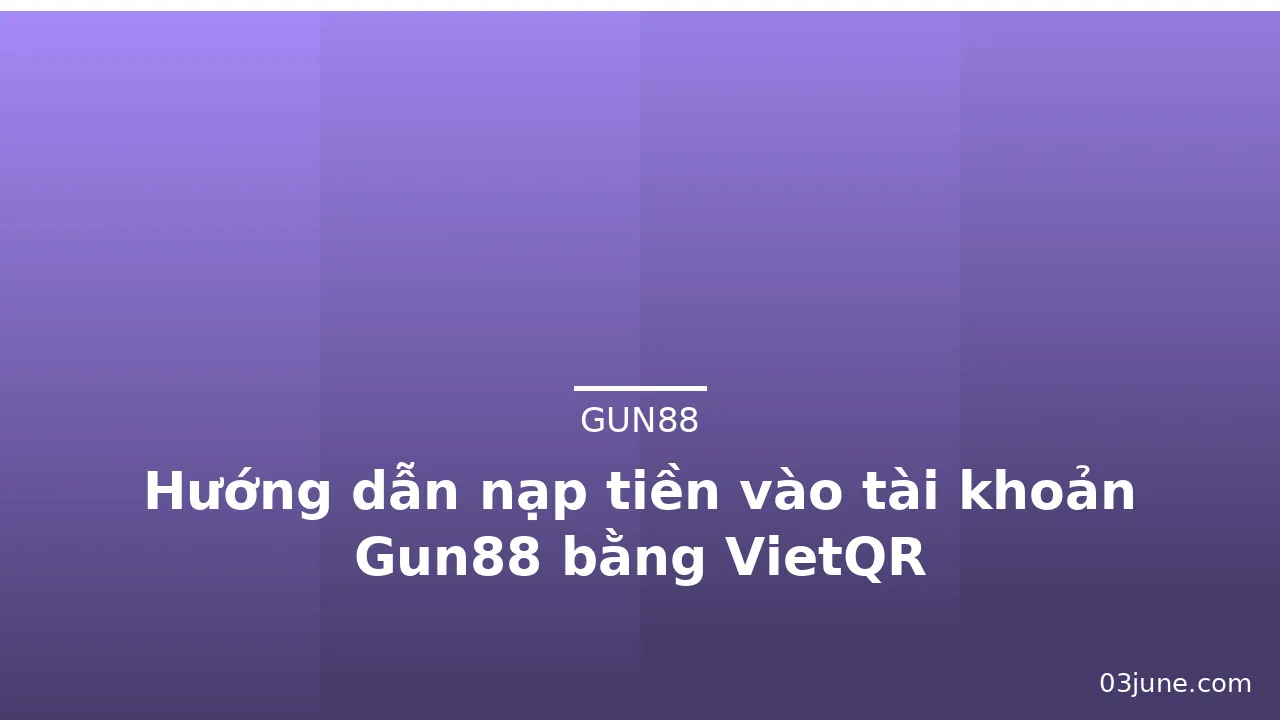 Hướng dẫn nạp tiền vào tài khoản Gun88 bằng VietQR — gun88 · ảnh 1