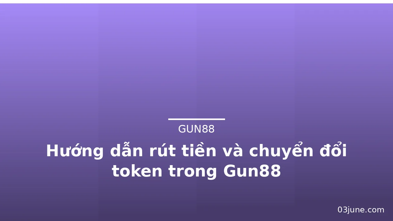 Hướng dẫn rút tiền và chuyển đổi token trong Gun88 — gun88 · ảnh 2