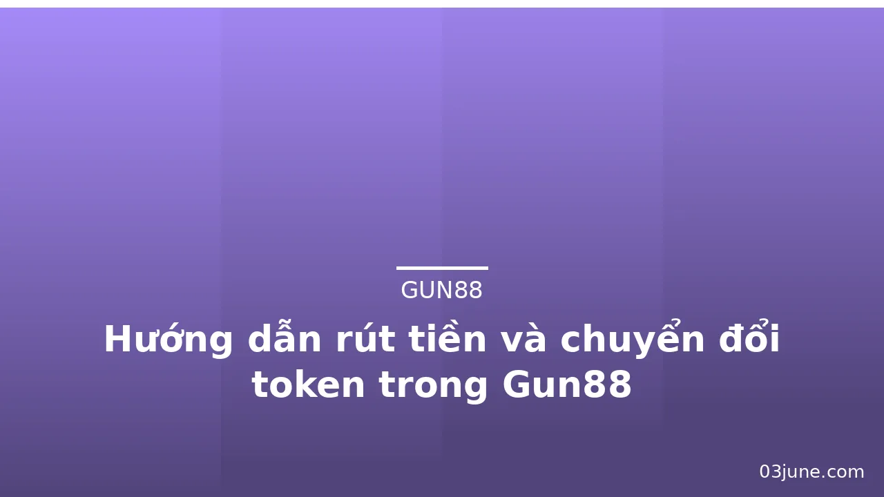 Hướng dẫn rút tiền và chuyển đổi token trong Gun88 — gun88 · ảnh 3