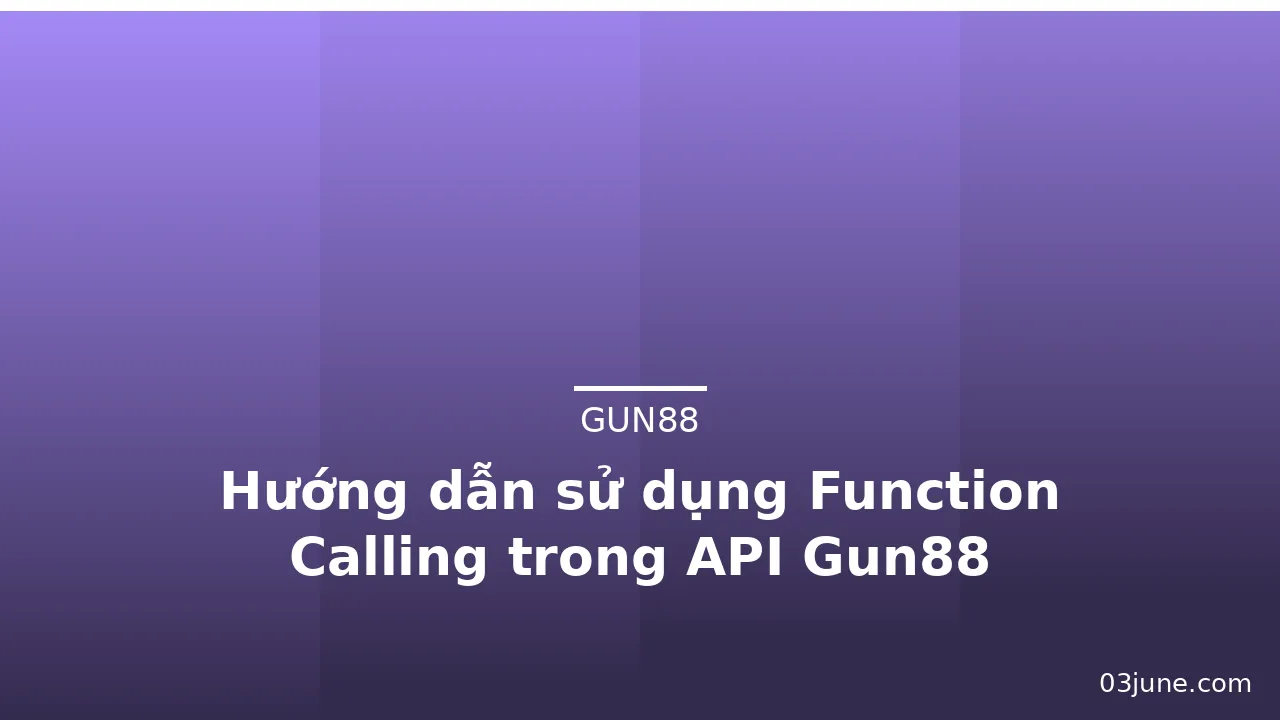 Hướng dẫn sử dụng Function Calling trong API Gun88 — gun88 · ảnh 2