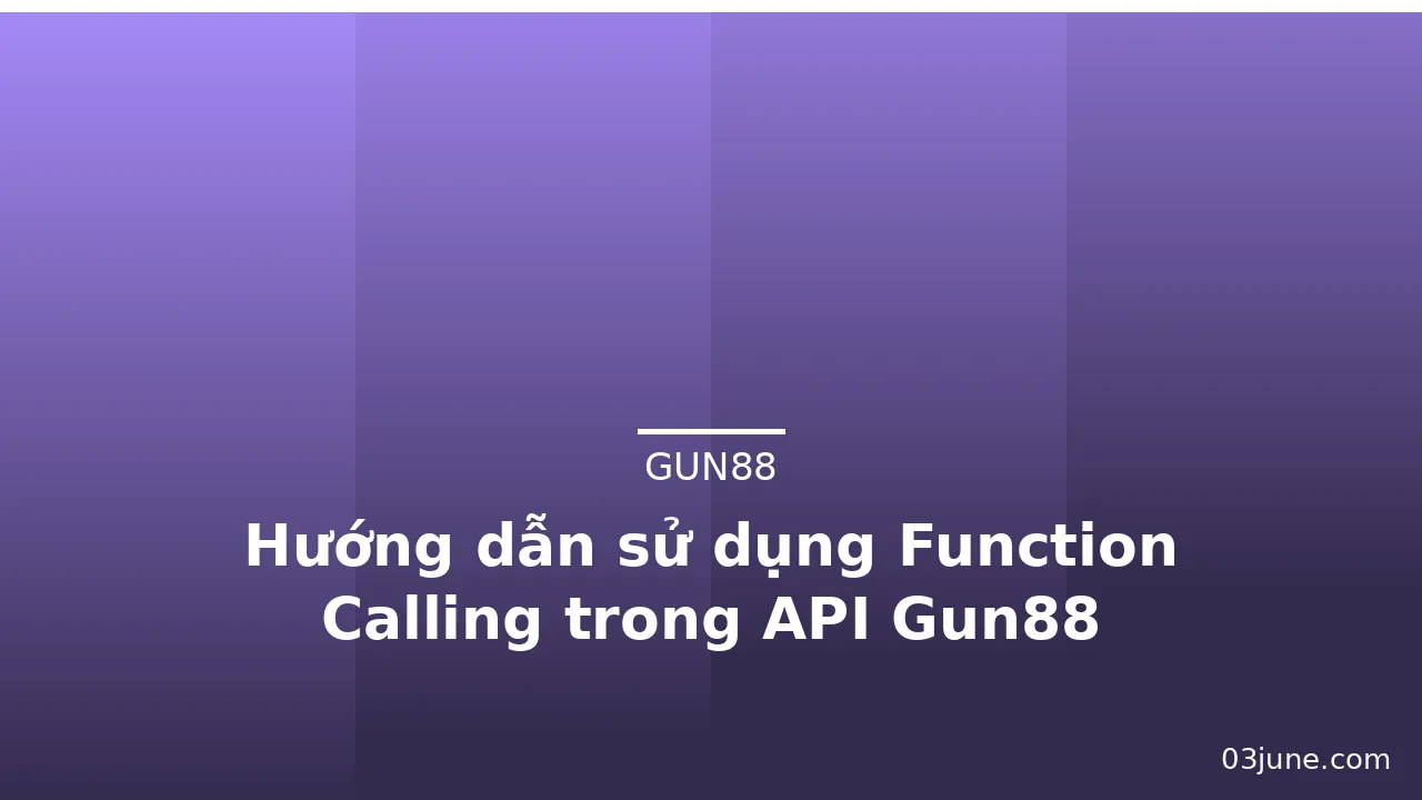 Hướng dẫn sử dụng Function Calling trong API Gun88 — gun88 · ảnh 3