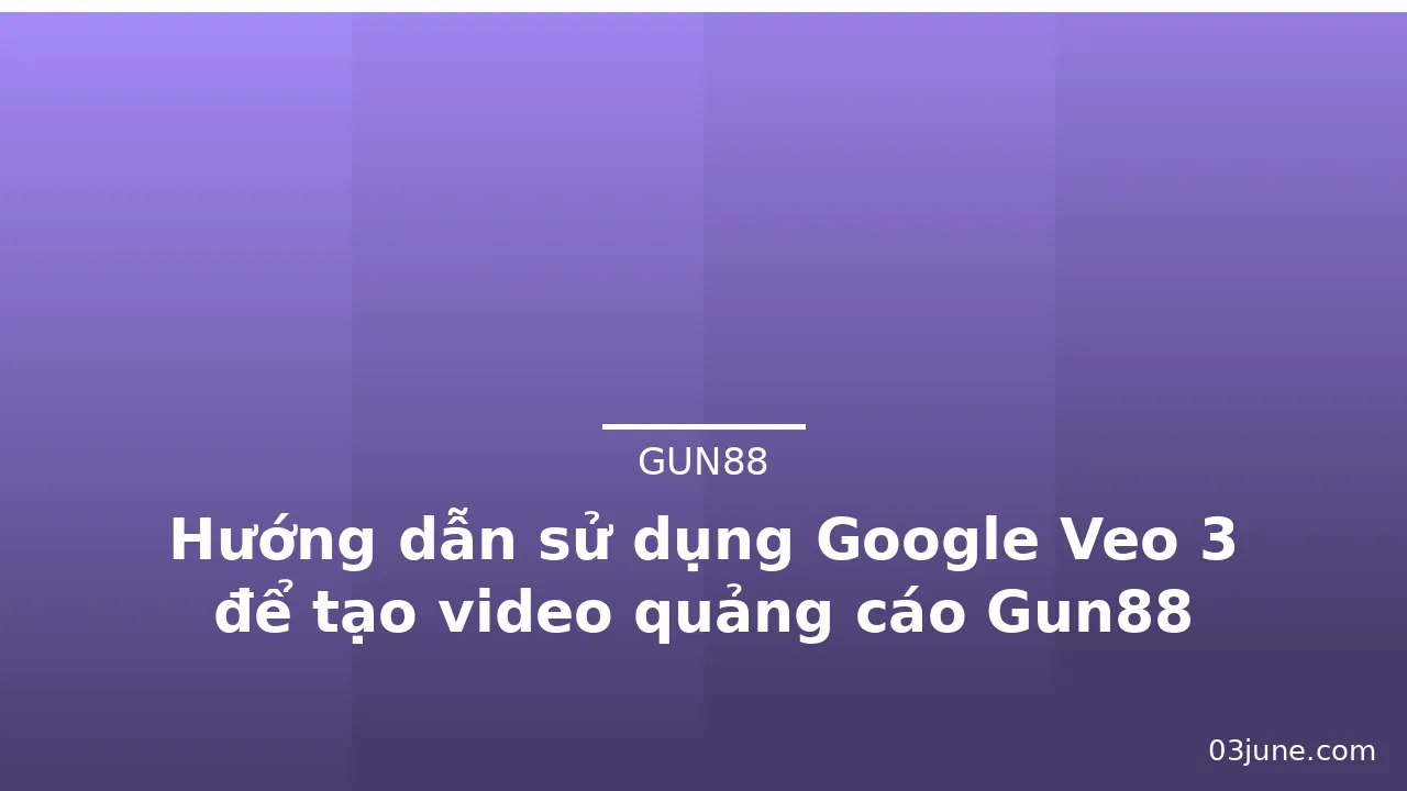 Hướng dẫn sử dụng Google Veo 3 để tạo video quảng cáo Gun88 — gun88 · ảnh 3