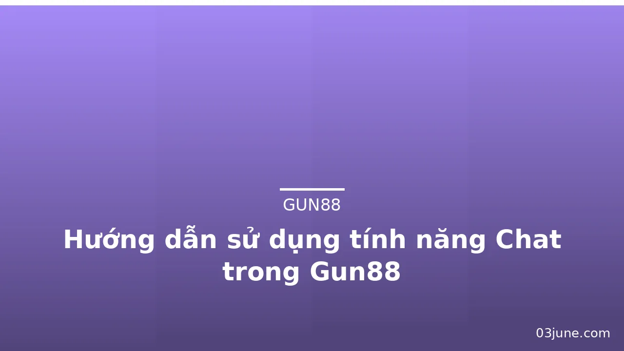 Hướng dẫn sử dụng tính năng Chat trong Gun88 — gun88
