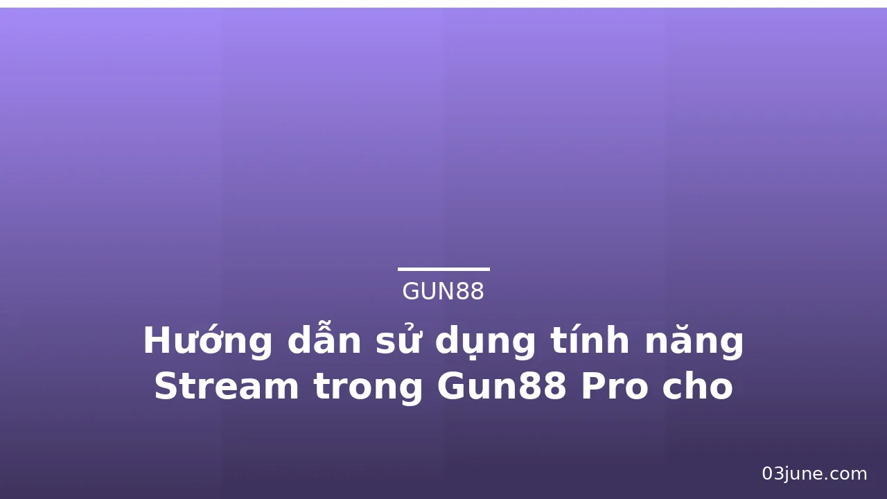 Hướng dẫn sử dụng tính năng Stream trong Gun88 Pro cho livestream — gun88 · ảnh 1