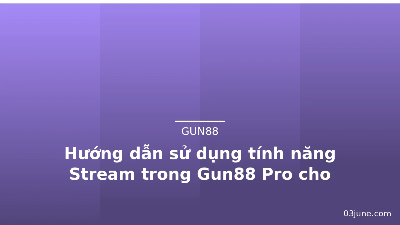 Hướng dẫn sử dụng tính năng Stream trong Gun88 Pro cho livestream — gun88 · ảnh 3