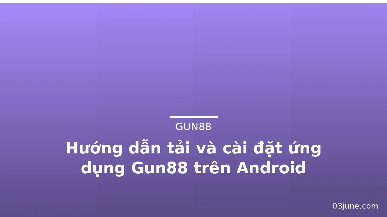 Hướng dẫn tải và cài đặt ứng dụng Gun88 trên Android — gun88 · ảnh 2