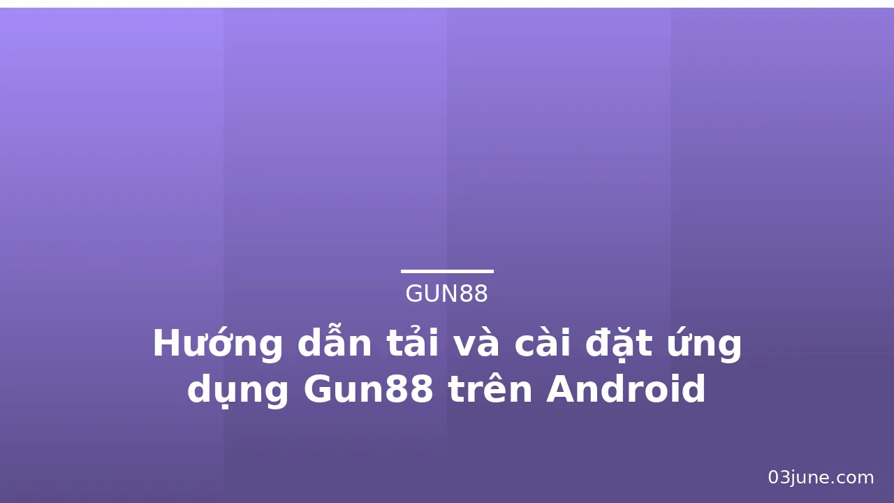 Hướng dẫn tải và cài đặt ứng dụng Gun88 trên Android — gun88 · ảnh 3