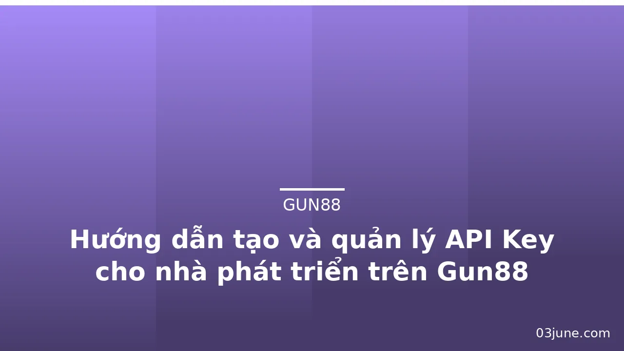 Hướng dẫn tạo và quản lý API Key cho nhà phát triển trên Gun88 — gun88 · ảnh 3