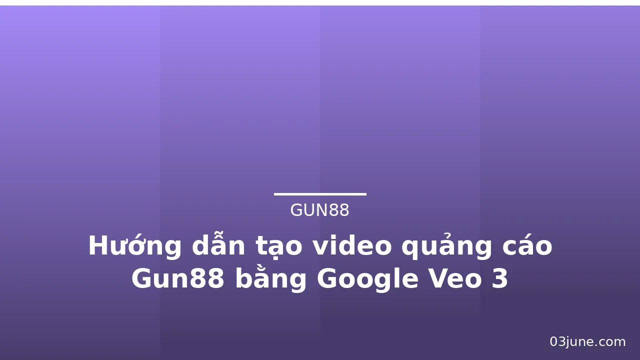Hướng dẫn tạo video quảng cáo Gun88 bằng Google Veo 3 — gun88 · ảnh 3