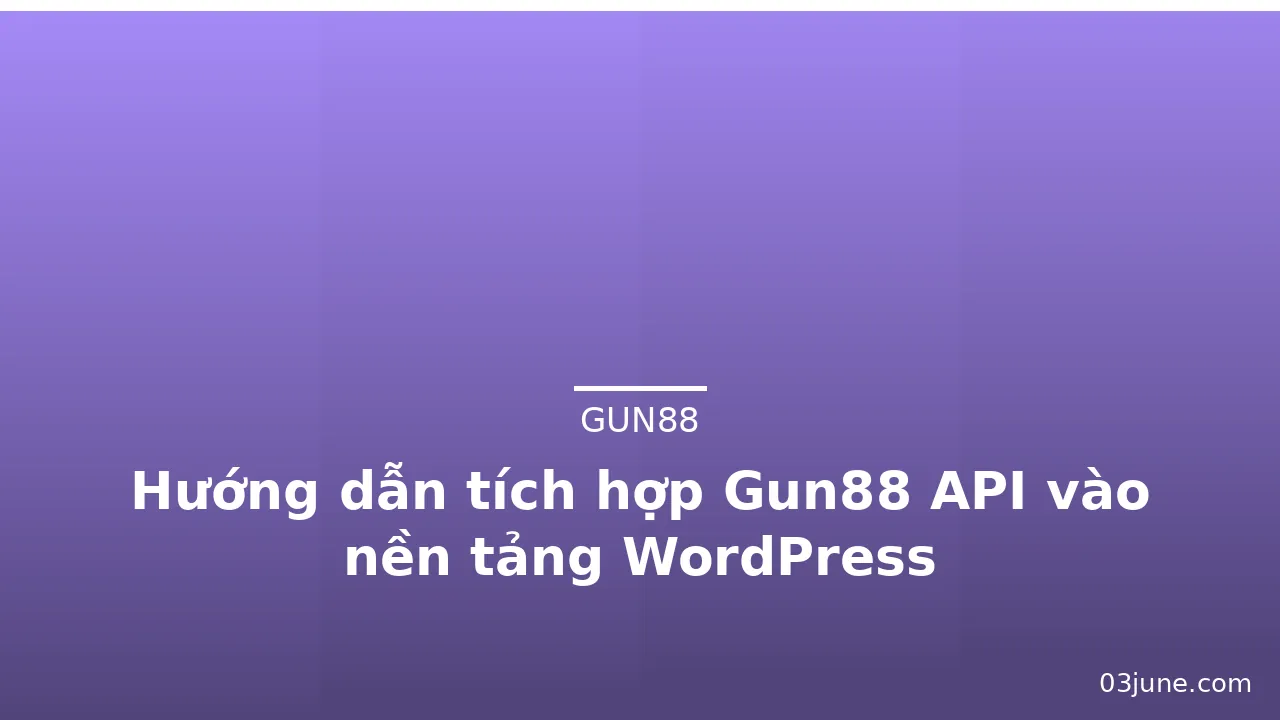 Hướng dẫn tích hợp Gun88 API vào nền tảng WordPress — gun88 · ảnh 1
