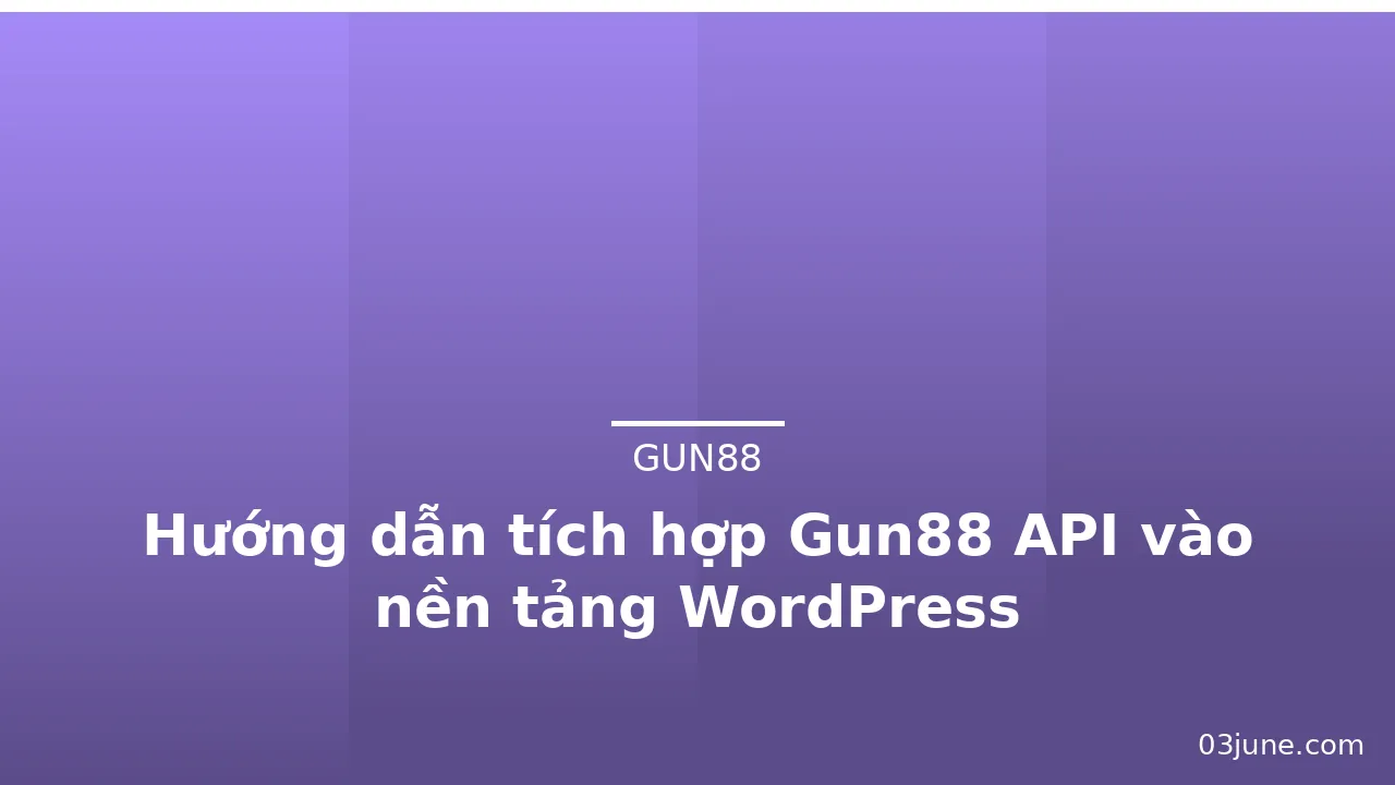 Hướng dẫn tích hợp Gun88 API vào nền tảng WordPress — gun88 · ảnh 3