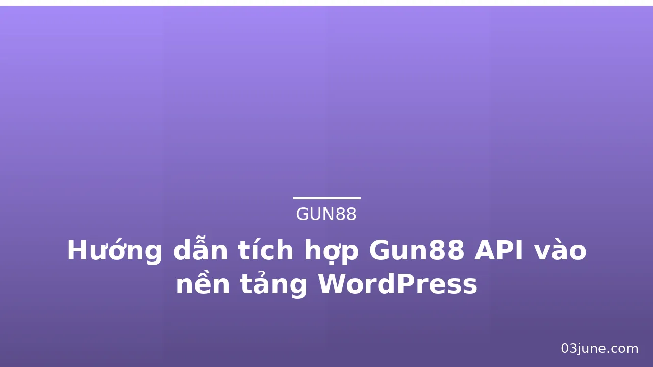Hướng dẫn tích hợp Gun88 API vào nền tảng WordPress — gun88