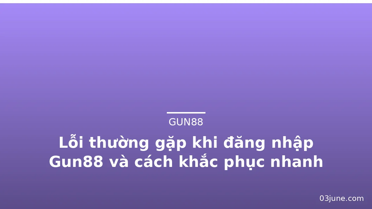 Lỗi thường gặp khi đăng nhập Gun88 và cách khắc phục nhanh — gun88 · ảnh 1