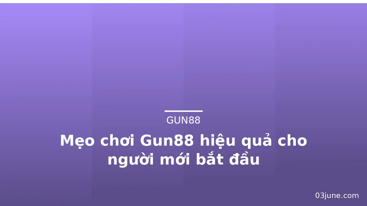 Mẹo chơi Gun88 hiệu quả cho người mới bắt đầu — gun88 · ảnh 1