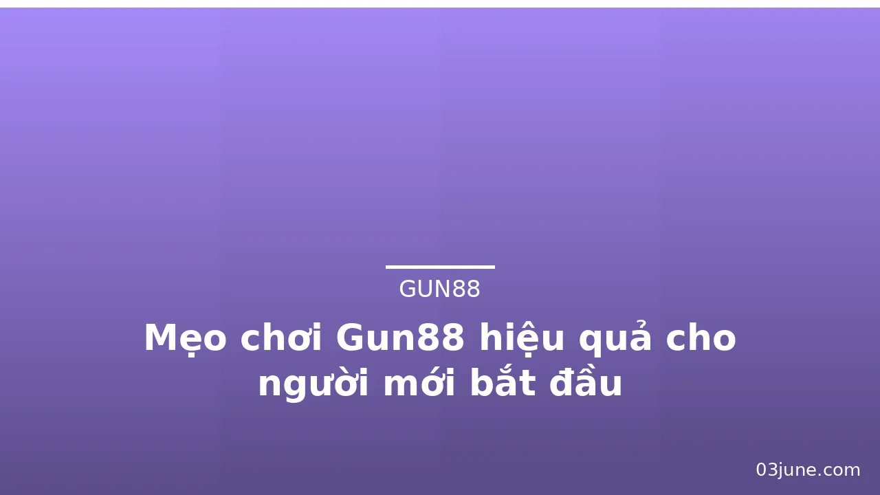 Mẹo chơi Gun88 hiệu quả cho người mới bắt đầu — gun88 · ảnh 3