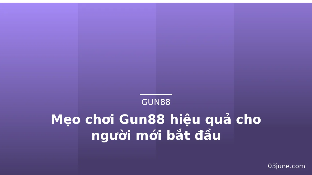 Mẹo chơi Gun88 hiệu quả cho người mới bắt đầu — gun88