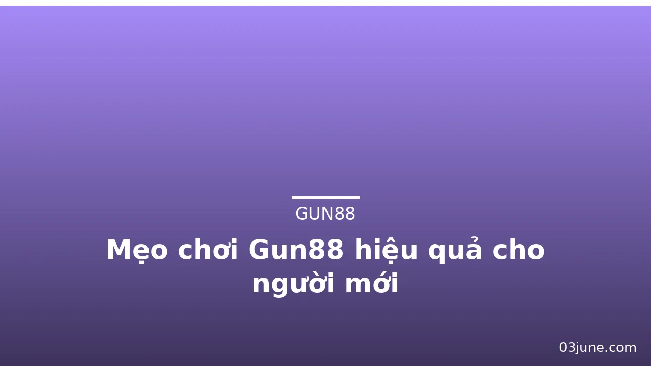 Mẹo chơi Gun88 hiệu quả cho người mới — gun88 · ảnh 1