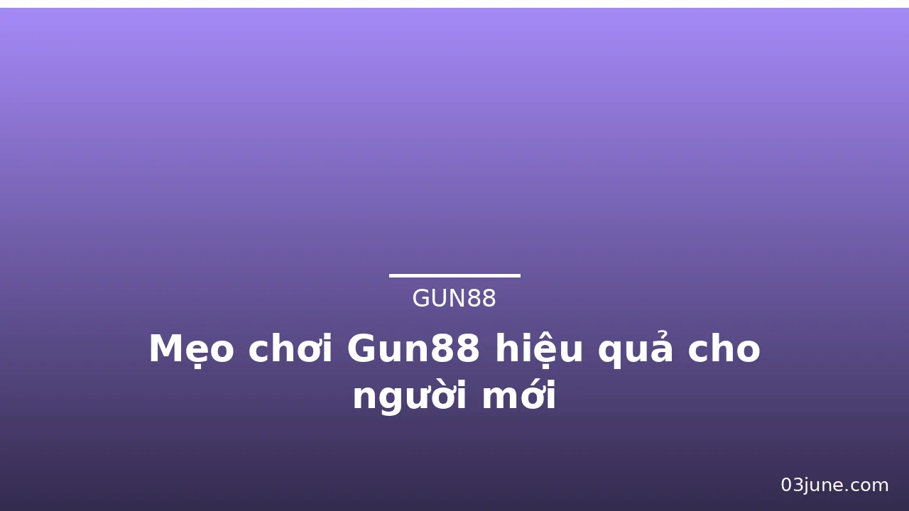 Mẹo chơi Gun88 hiệu quả cho người mới — gun88 · ảnh 3