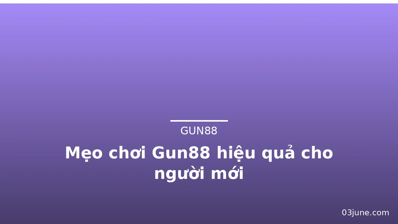 Mẹo chơi Gun88 hiệu quả cho người mới — gun88