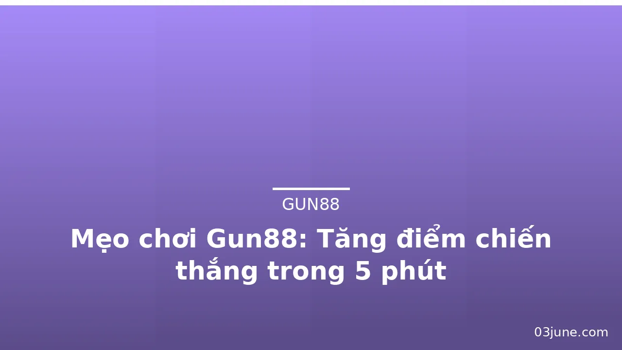 Mẹo chơi Gun88: Tăng điểm chiến thắng trong 5 phút — gun88 · ảnh 1