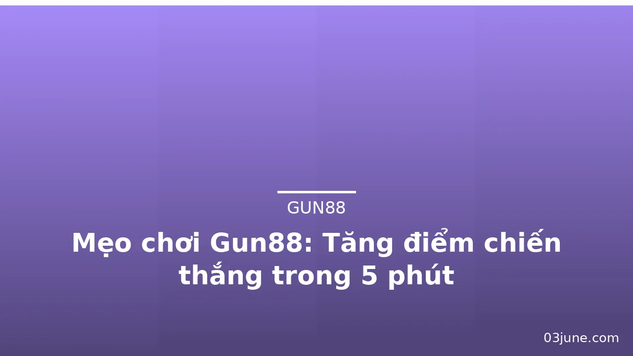 Mẹo chơi Gun88: Tăng điểm chiến thắng trong 5 phút — gun88 · ảnh 2