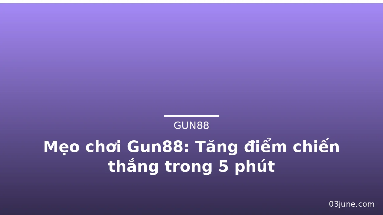 Mẹo chơi Gun88: Tăng điểm chiến thắng trong 5 phút — gun88 · ảnh 3