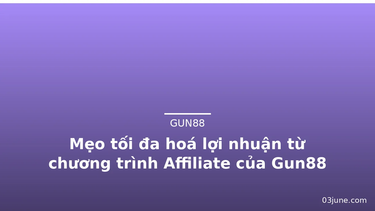 Mẹo tối đa hoá lợi nhuận từ chương trình Affiliate của Gun88 — gun88 · ảnh 1