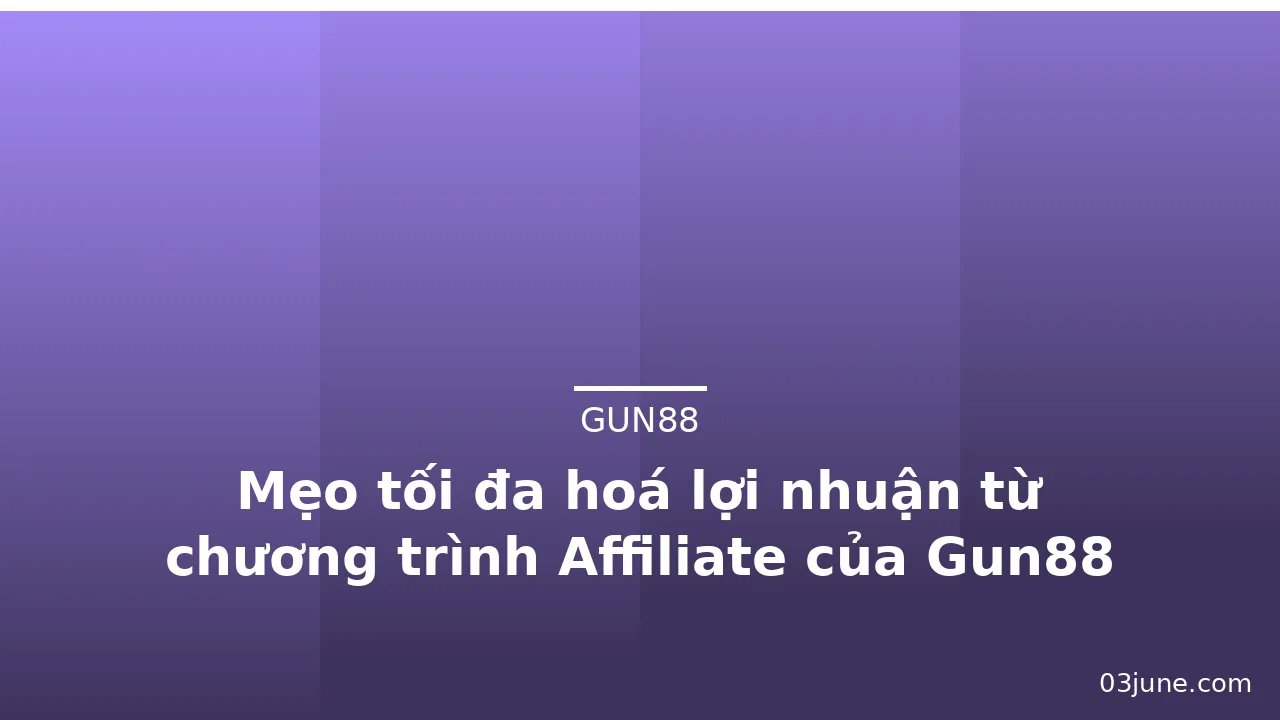 Mẹo tối đa hoá lợi nhuận từ chương trình Affiliate của Gun88 — gun88 · ảnh 2