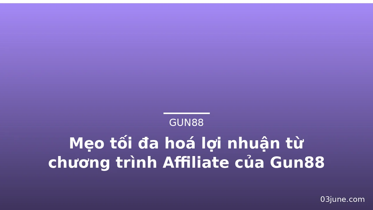 Mẹo tối đa hoá lợi nhuận từ chương trình Affiliate của Gun88 — gun88 · ảnh 3