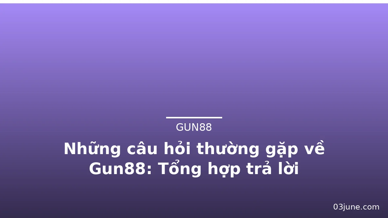 Những câu hỏi thường gặp về Gun88: Tổng hợp trả lời — gun88