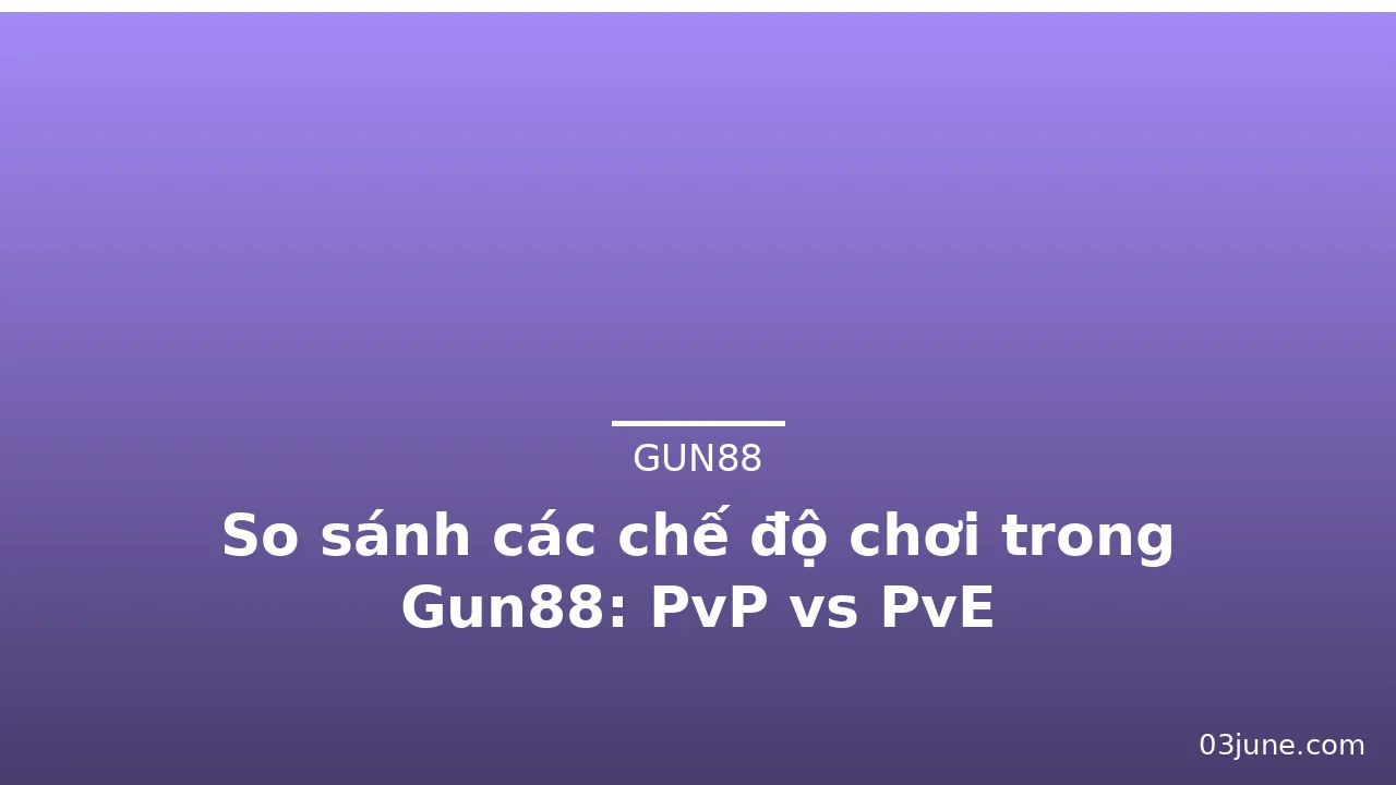 So sánh các chế độ chơi trong Gun88: PvP vs PvE — gun88 · ảnh 1