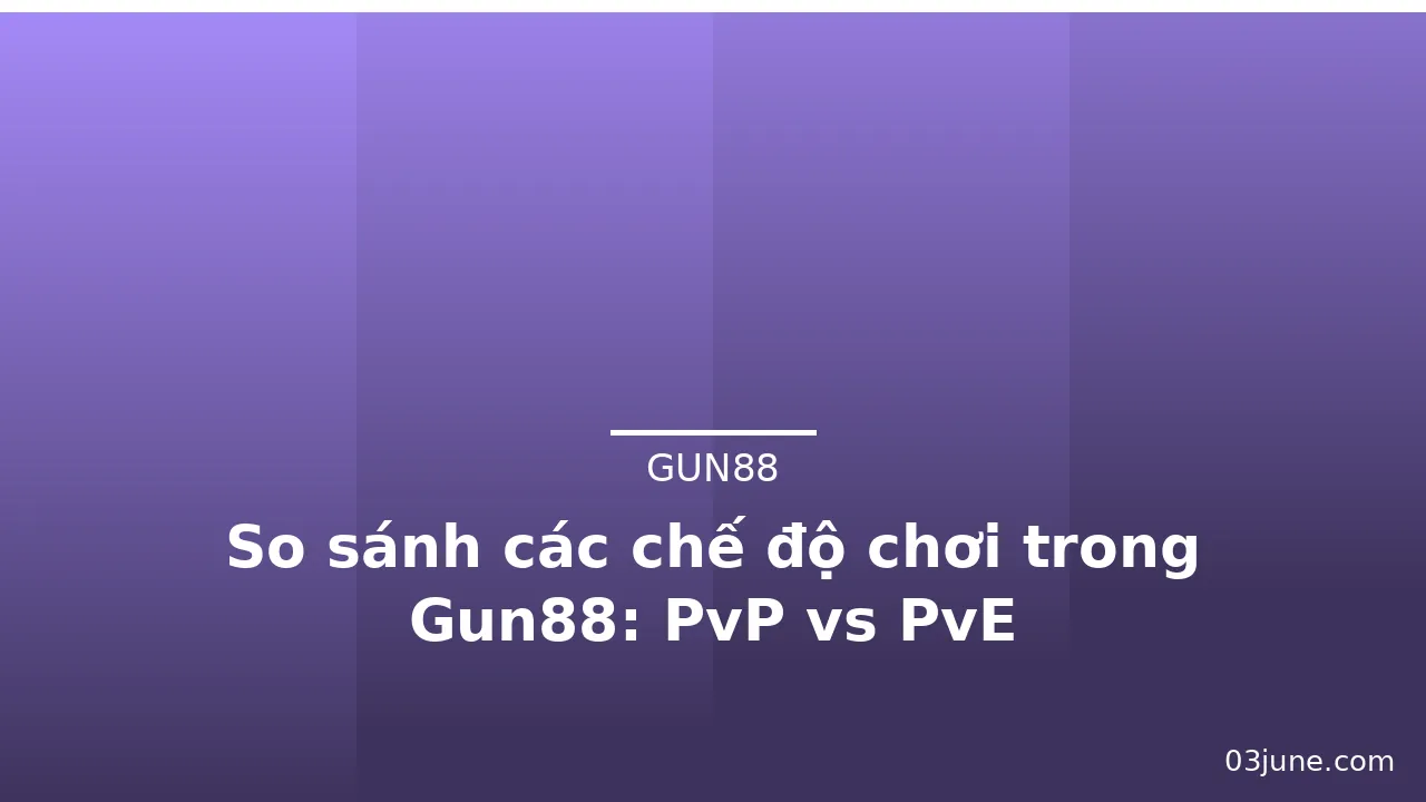So sánh các chế độ chơi trong Gun88: PvP vs PvE — gun88 · ảnh 2