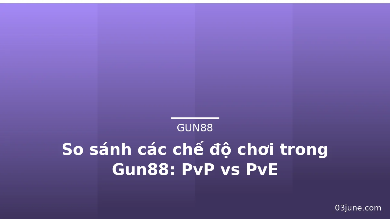 So sánh các chế độ chơi trong Gun88: PvP vs PvE — gun88 · ảnh 3