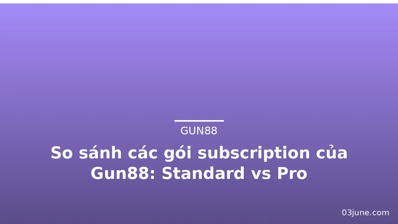 So sánh các gói subscription của Gun88: Standard vs Pro — gun88 · ảnh 2